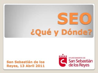 SEO¿Qué y Dónde?San Sebastián de los Reyes, 13 Abril 2011