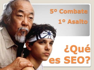 5º Combate1º Asalto¿Qué es SEO?