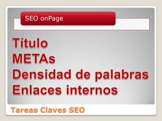 Tareas Claves SEOTítuloMETAsDensidad de palabrasEnlaces internos