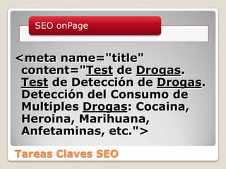 Tareas Claves SEO<meta name="title" content="Test de Drogas. Test de Detección de Drogas. Detección del Consumo de MultiplesDrogas: Cocaina, Heroina, Marihuana, Anfetaminas, etc."> 