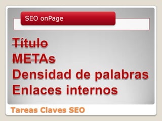 Tareas Claves SEOTítuloMETAsDensidad de palabrasEnlaces internos