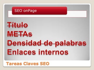 Tareas Claves SEOTítuloMETAsDensidad de palabrasEnlaces internos