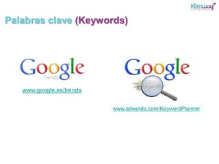 Palabras clave (Keywords)
www.google.es/trends
www.adwords.com/KeywordPlanner
 