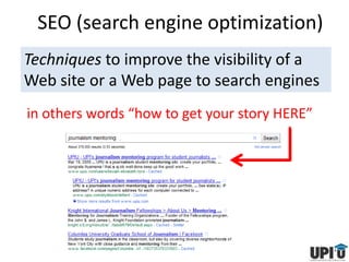 SEO (search engine optimization) Techniques to improve the visibility of a Web site or a Web page tosearch engines in others words “how to get your story HERE” 