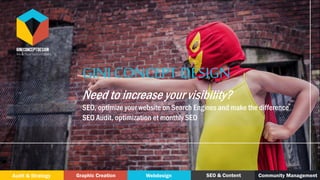 GINI CONCEPT DESIGN
Need to increase your visibility?
SEO, optimize your website on Search Engines and make the difference
SEO Audit, optimization et monthly SEO
Audit & Strategy Graphic Creation Webdesign SEO & Content Community Management
 