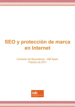 SEO y protección de marca
       en Internet

    Comisión de Buscadores - IAB Spain
             Febrero de 2011
 