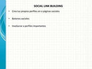SOCIAL LINK BUILDING
• Crea tus propios perfiles en o páginas sociales

• Botones sociales

• Involucrar a perfiles importantes
 