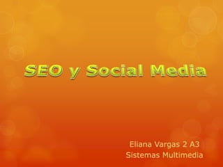 Eliana Vargas 2 A3
Sistemas Multimedia
 