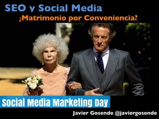 SEO y Social Media	

¿Matrimonio

por Conveniencia?	
  

Javier Gosende @javiergosende

 