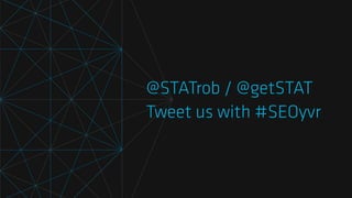 @STATrob / @getSTAT
Tweet us with #SEOyvr
 