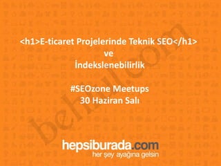 1
<h1>E-ticaret Projelerinde Teknik SEO</h1>
ve
İndekslenebilirlik
#SEOzone Meetups
30 Haziran Salı
 