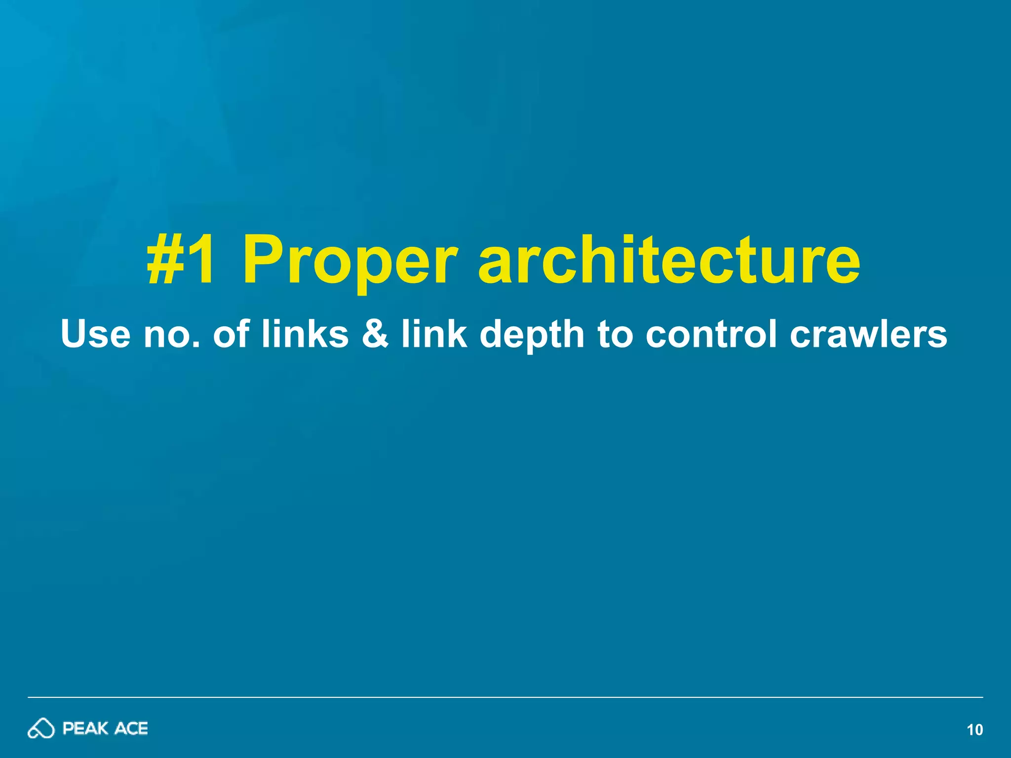 10 
#1 Proper architecture 
Use no. of links & link depth to control crawlers 
 
