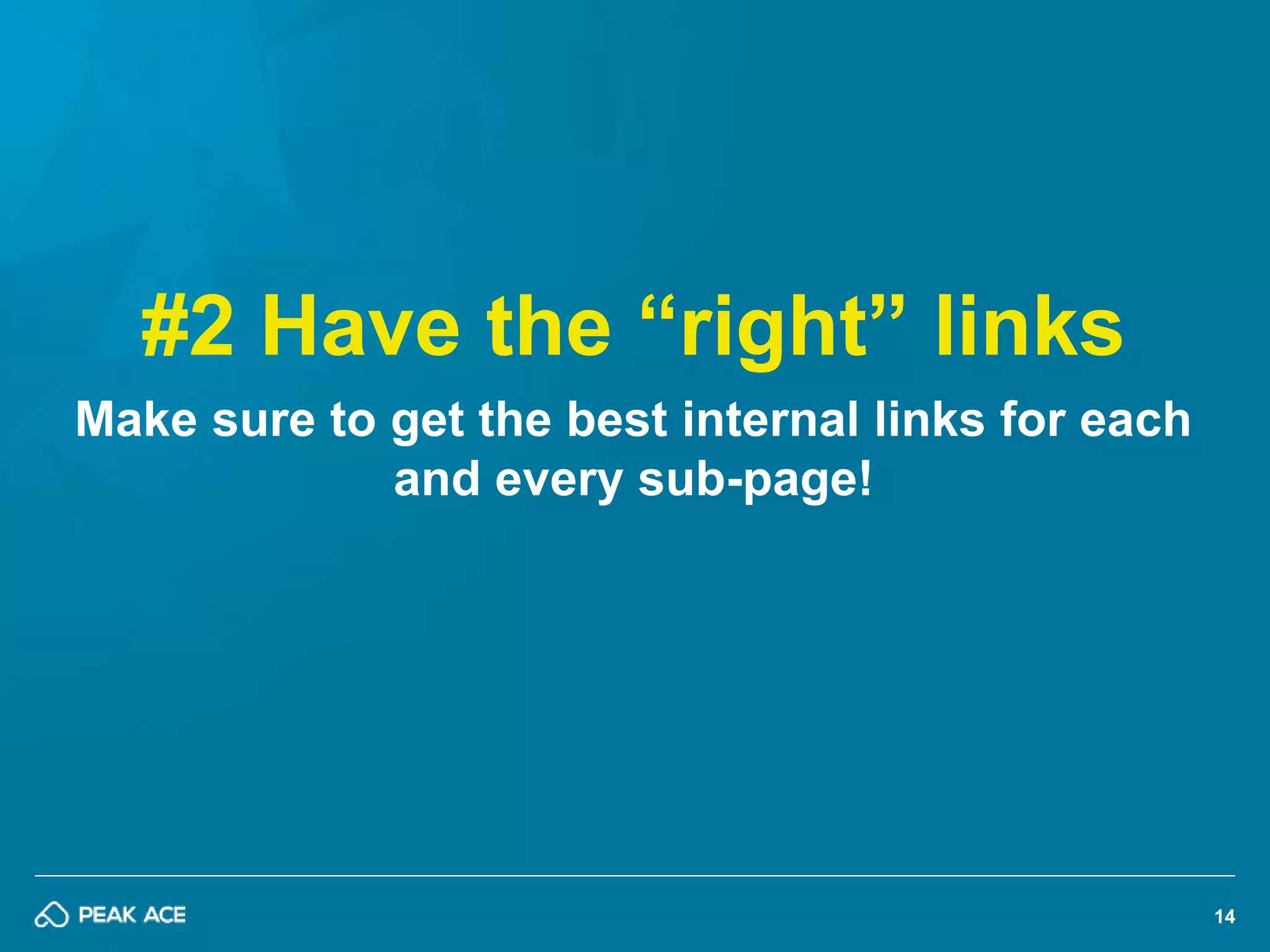 14 
#2 Have the “right” links 
Make sure to get the best internal links for each 
and every sub-page! 
 