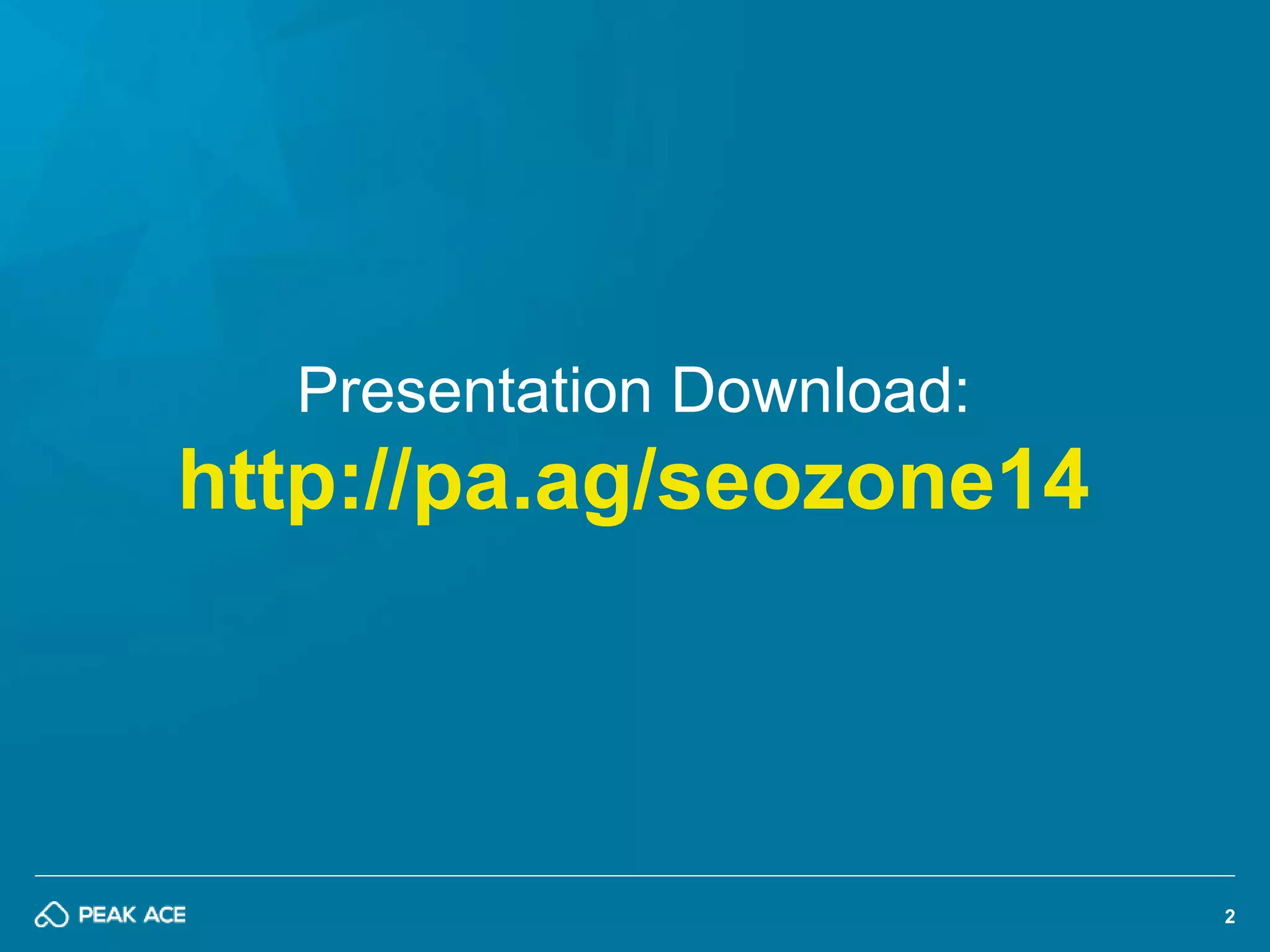2 
Presentation Download: 
http://pa.ag/seozone14 
 