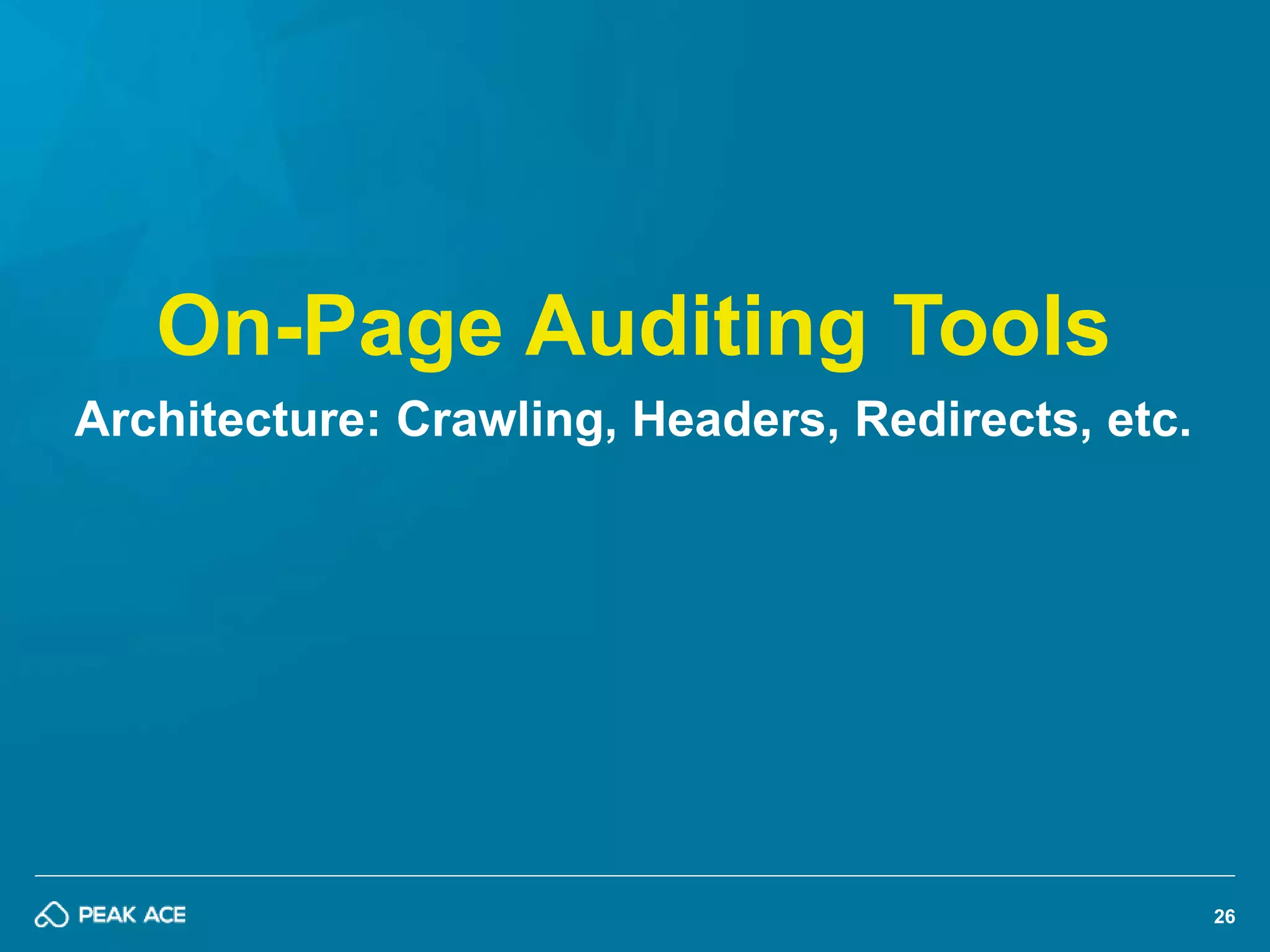 26 
On-Page Auditing Tools 
Architecture: Crawling, Headers, Redirects, etc. 
 