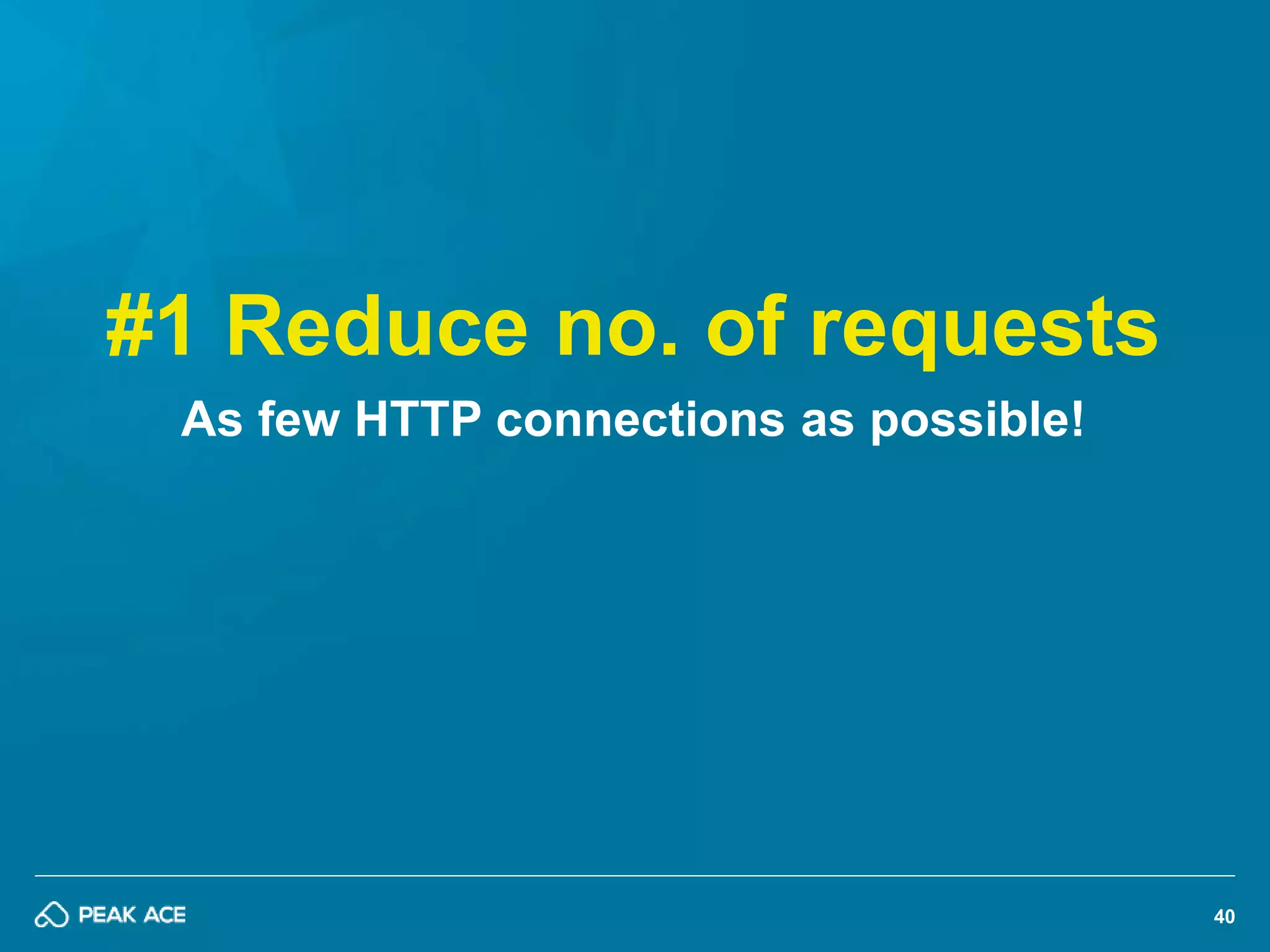 40 
#1 Reduce no. of requests 
As few HTTP connections as possible! 
 