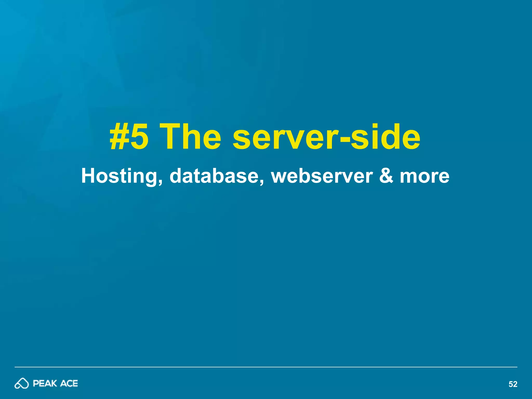 52 
#5 The server-side 
Hosting, database, webserver & more 
 