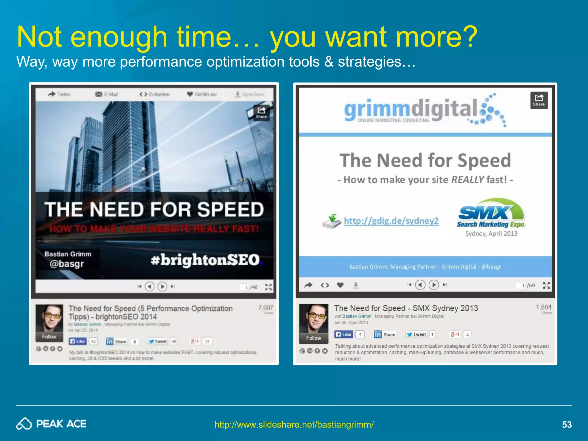53 
Not enough time… you want more? 
Way, way more performance optimization tools & strategies… 
http://www.slideshare.net/bastiangrimm/ 
 