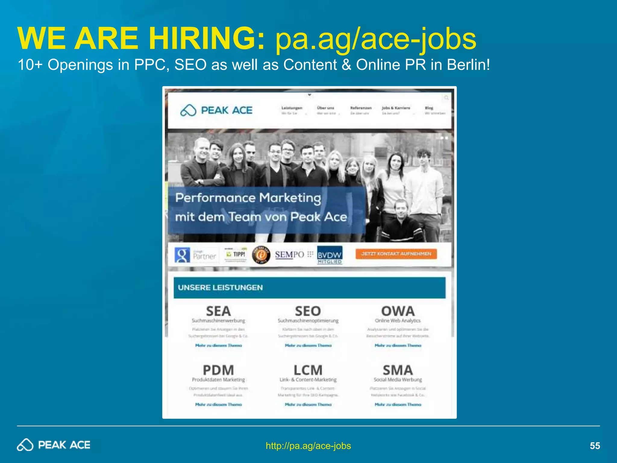 55 
WE ARE HIRING: pa.ag/ace-jobs 
10+ Openings in PPC, SEO as well as Content & Online PR in Berlin! 
http://pa.ag/ace-jobs 
 