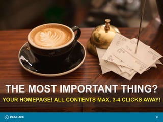 THE MOST IMPORTANT THING? 
YOUR HOMEPAGE! ALL CONTENTS MAX. 3-4 CLICKS AWAY! 
11 
 