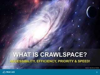 5 
WHAT IS CRAWLSPACE? 
ACCESSIBILITY, EFFICIENCY, PRIORITY & SPEED! 
Source: http://bit.ly/1iT6JSk 
 
