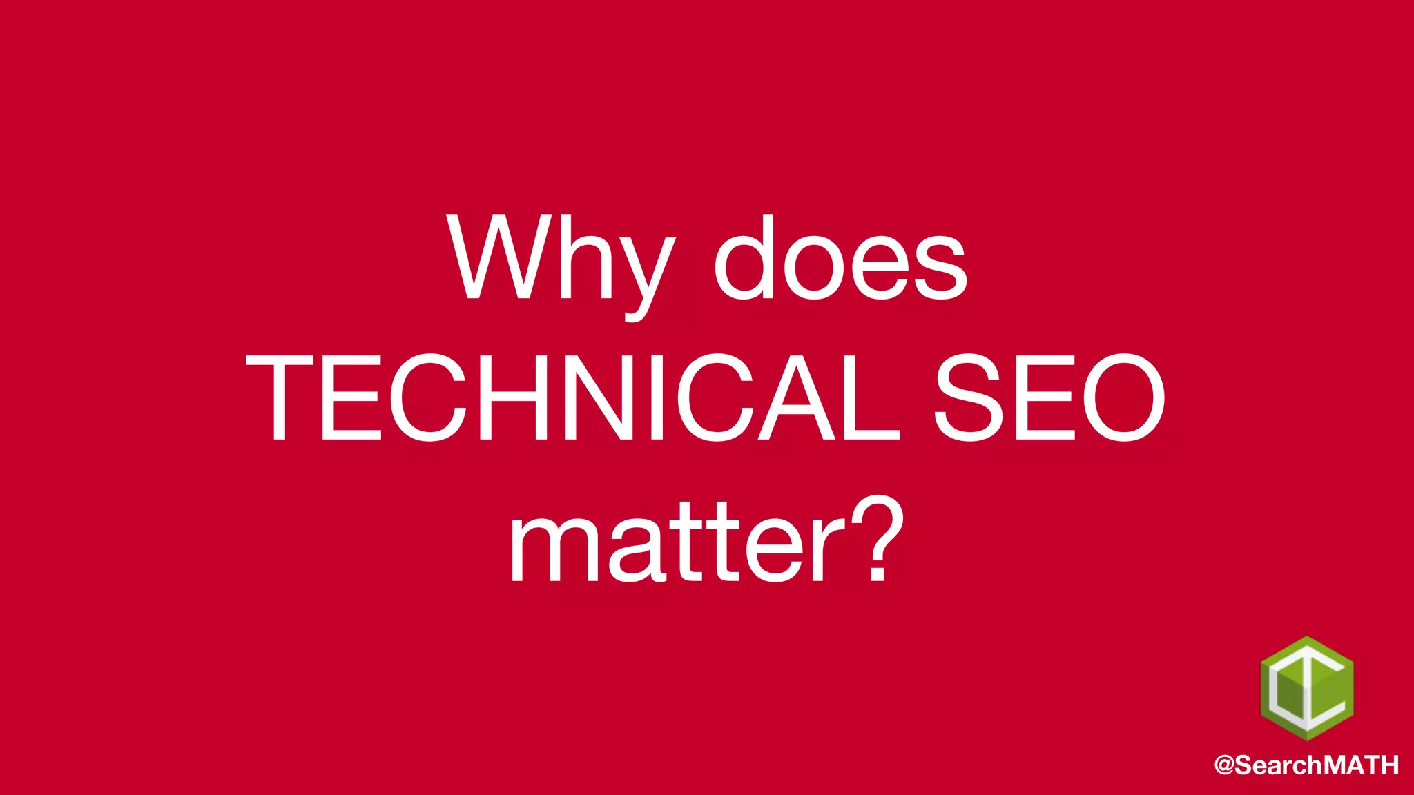 Why does
TECHNICAL SEO
matter?
@SearchMATH
 