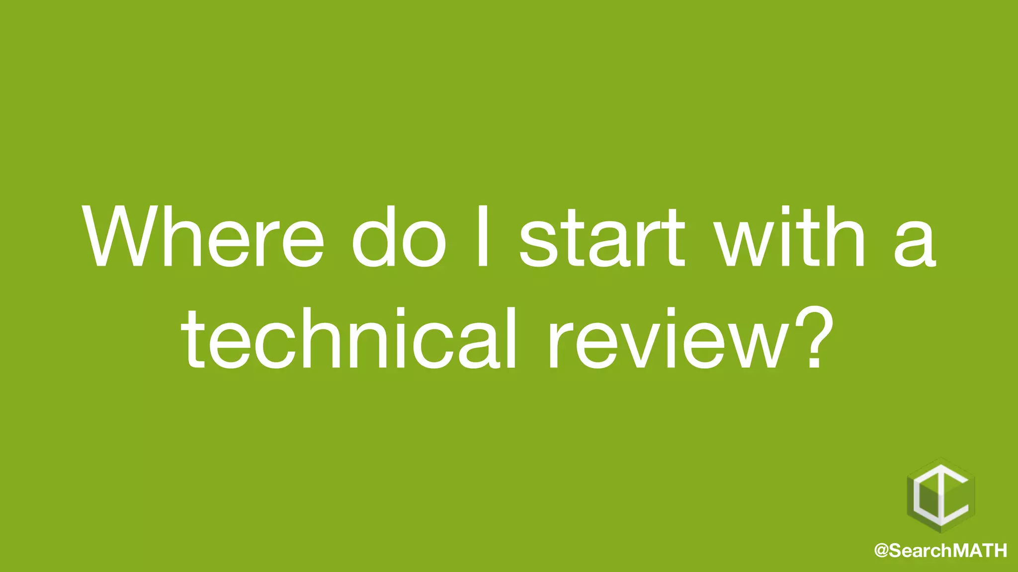 Where do I start with a
technical review?
@SearchMATH
 