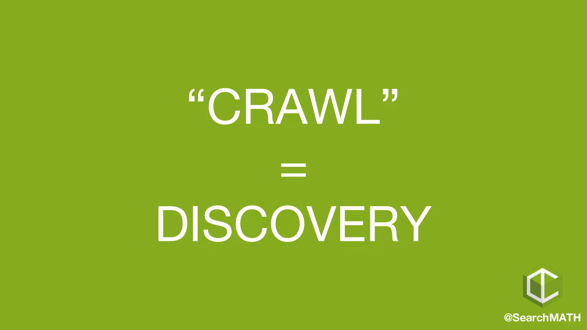 “CRAWL”
=
DISCOVERY
@SearchMATH
 
