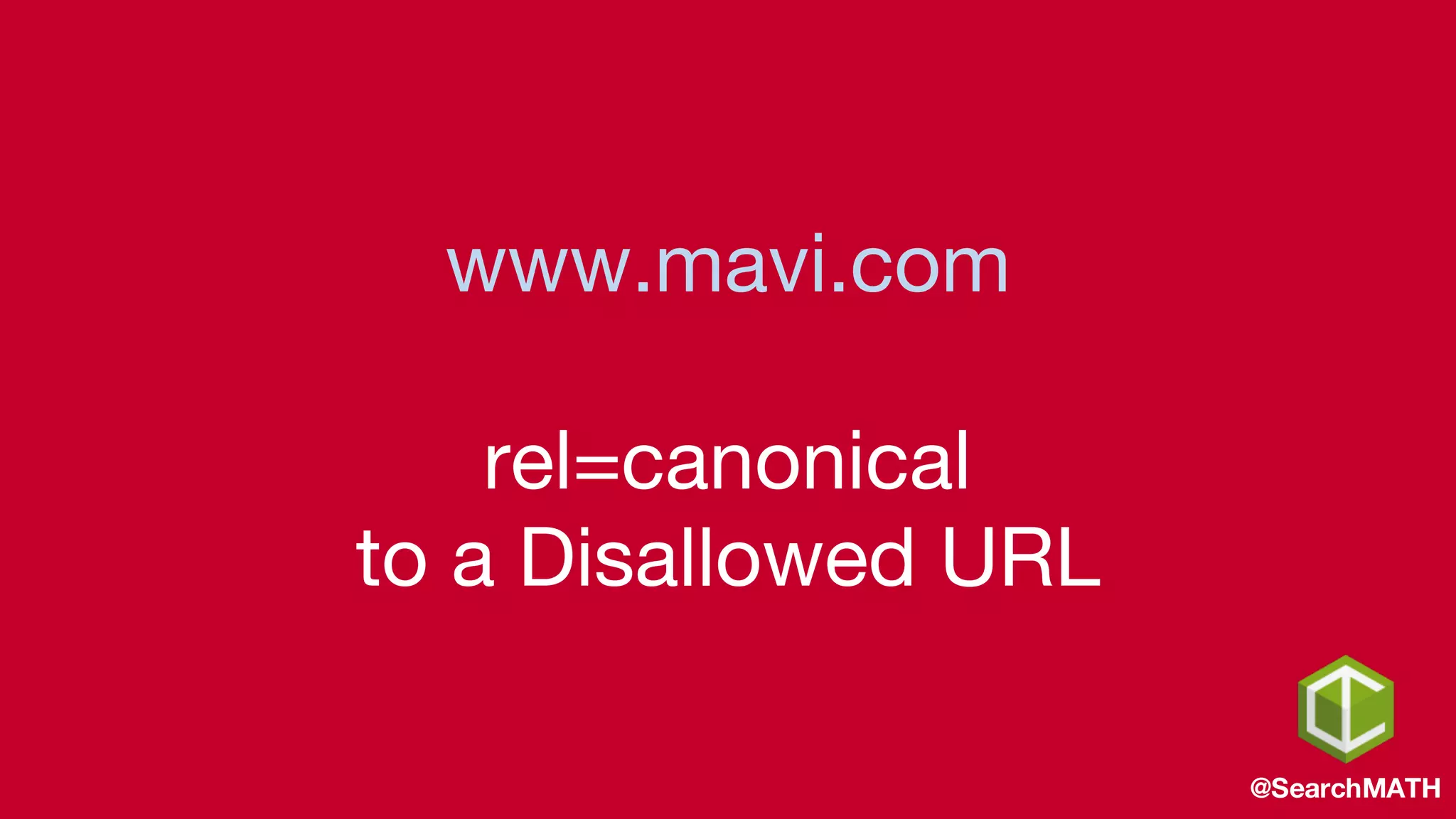 www.mavi.com
rel=canonical
to a Disallowed URL
@SearchMATH
 