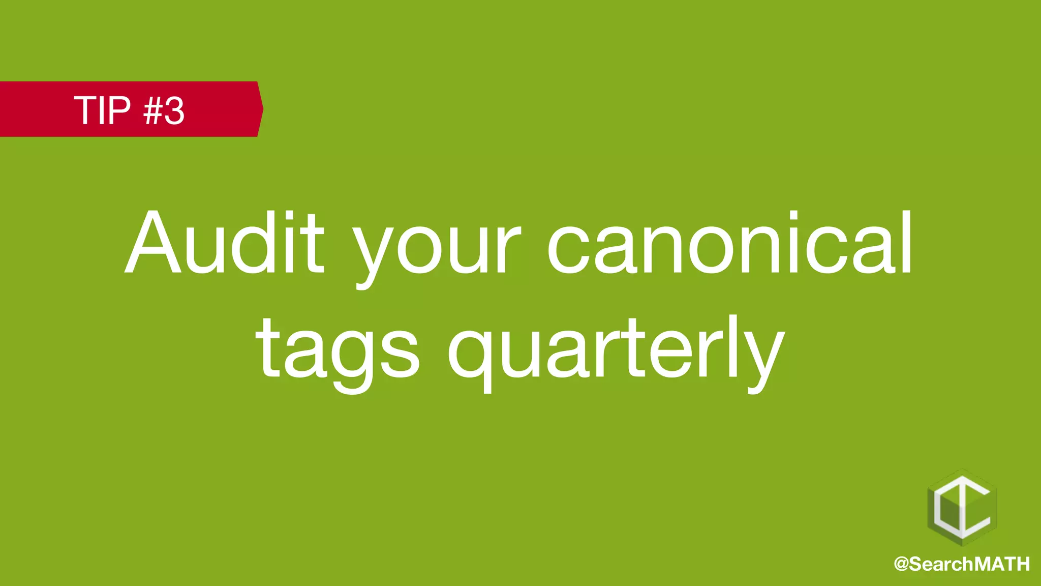 Audit your canonical
tags quarterly
@SearchMATH
TIP #3
 