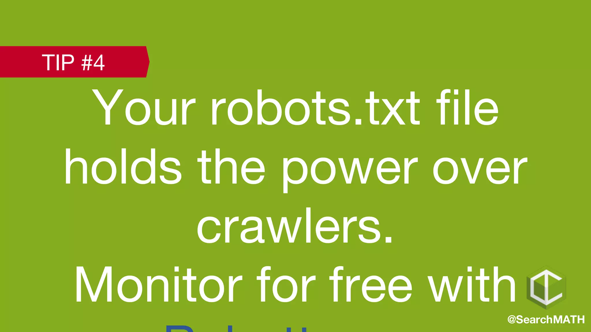 Your robots.txt file
holds the power over
crawlers.
Monitor for free with@SearchMATH
TIP #4
 