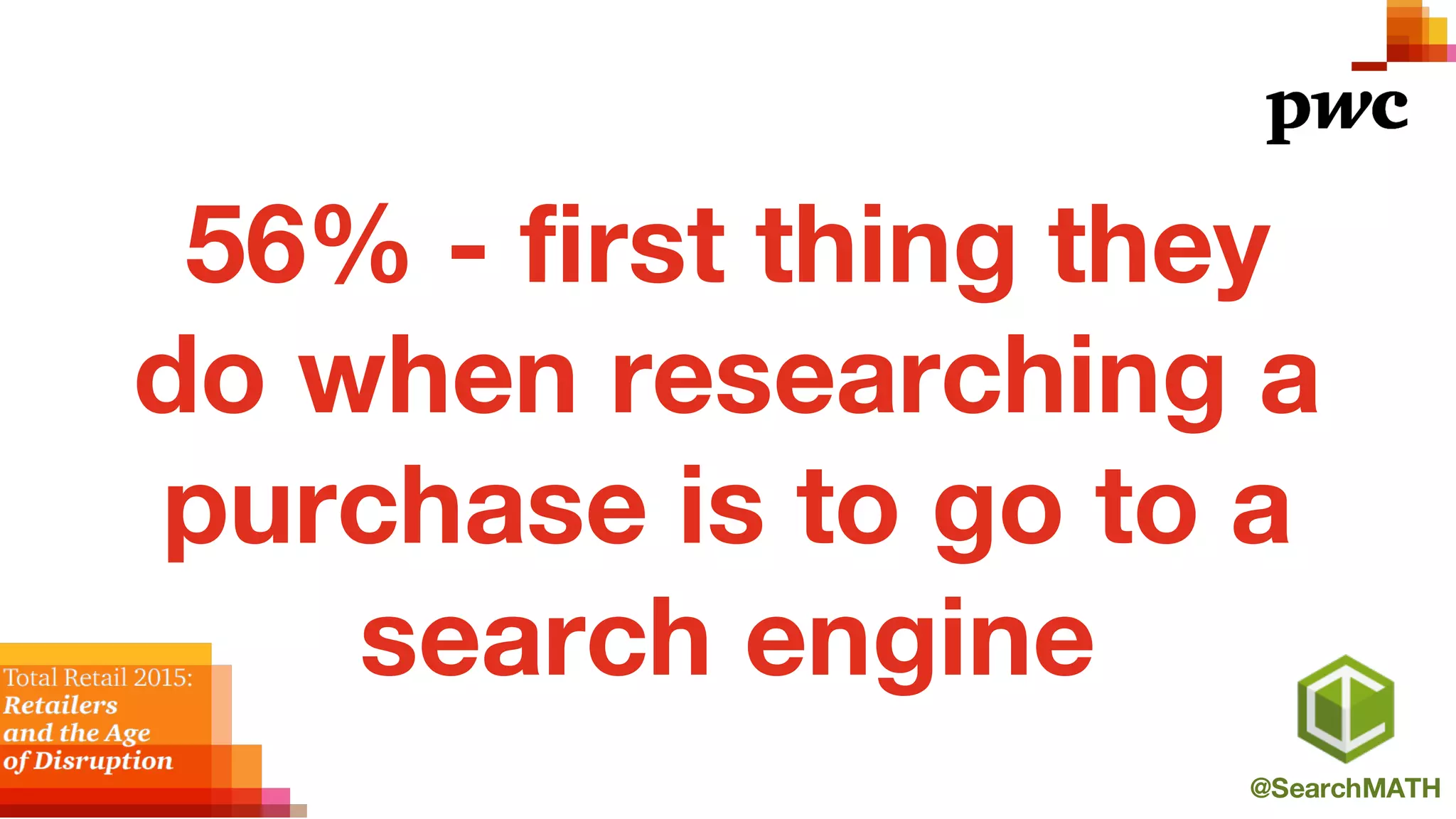 @SearchMATH
56% - first thing they
do when researching a
purchase is to go to a
search engine
 