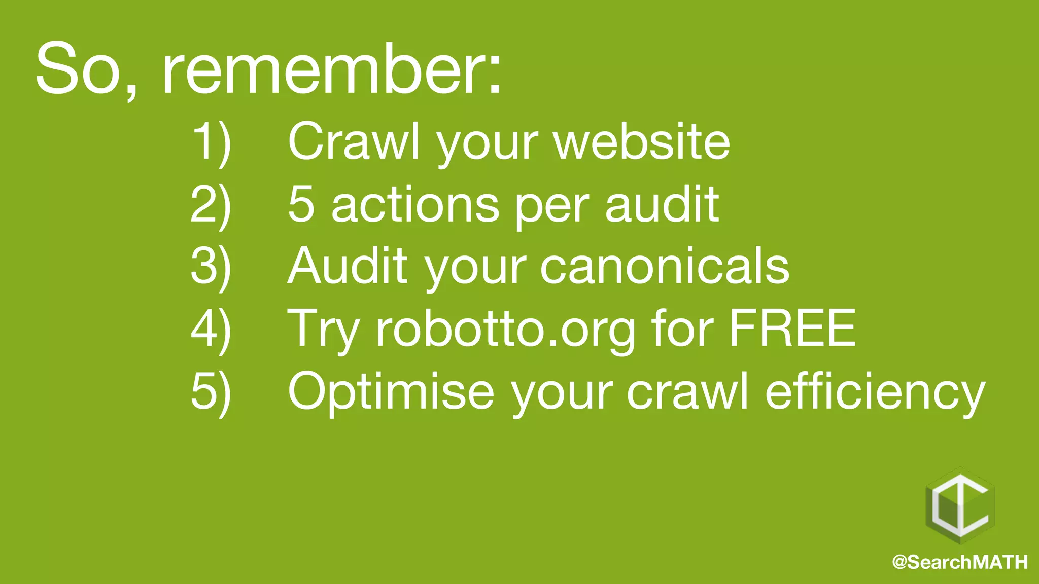 So, remember:
1) Crawl your website
2) 5 actions per audit
3) Audit your canonicals
4) Try robotto.org for FREE
5) Optimise your crawl efficiency
@SearchMATH
 