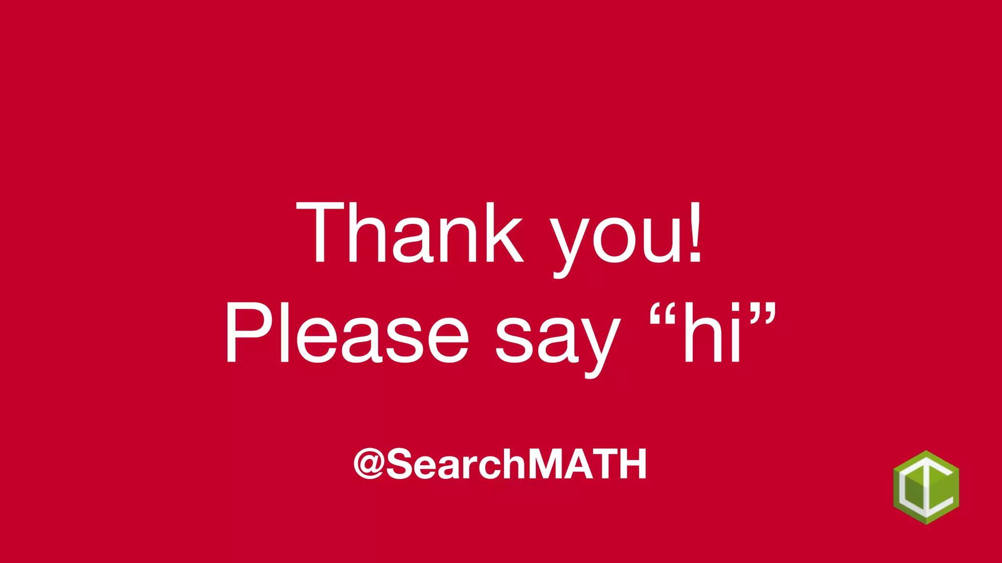 Thank you!
Please say “hi”
@SearchMATH
 