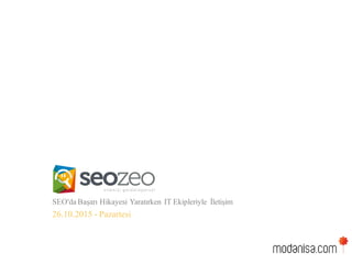 SEO'daBaşarı Hikayesi Yaratırken IT Ekipleriyle İletişim
26.10.2015- Pazartesi
 