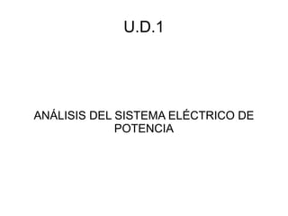 U.D.1




ANÁLISIS DEL SISTEMA ELÉCTRICO DE
             POTENCIA
 