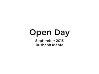 Open Day
September 2013
Rushabh Mehta
 