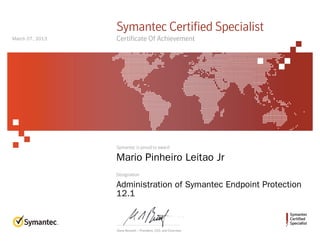 Symantec
Certified
Specialist
Symantec is proud to award
Designation
Steve Bennett :: President, CEO, and Chairman
Symantec Certified Specialist
Certificate Of Achievement
Mario Pinheiro Leitao Jr
Administration of Symantec Endpoint Protection
12.1
March 07, 2013
 