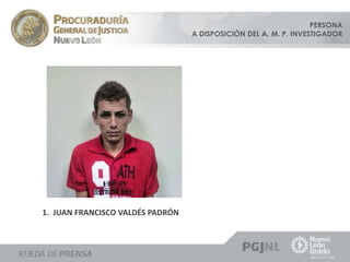 PERSONA 
A DISPOSICIÓN DEL A. M. P. INVESTIGADOR 
1. JUAN FRANCISCO VALDÉS PADRÓN 
 