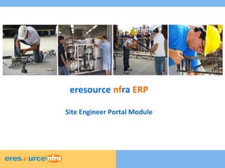 1 
1 
eresource nfra ERP 
Site Engineer Portal Module 
 