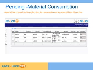 6 
6 
Pending -Material Consumption 
Material that is issued on the project site, the consumption can be captured from this section 
 