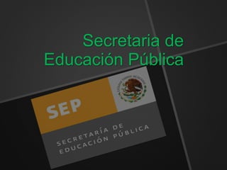 Secretaria de
Educación Pública
 