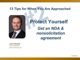 51
13 Tips for When You Are Approached
Julius Telaranta
Vice President
Corum Group Ltd.
Protect Yourself
Get an NDA &
nonsolicitation
agreement
 