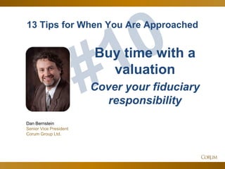 59
13 Tips for When You Are Approached
Dan Bernstein
Senior Vice President
Corum Group Ltd.
Buy time with a
valuation
Cover your fiduciary
responsibility
 