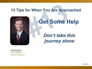 62
13 Tips for When You Are Approached
Joel Espelien
Vice President
Corum Group Ltd.
Get Some Help
Don’t take this
journey alone
 