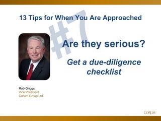 56
13 Tips for When You Are Approached
Rob Griggs
Vice President
Corum Group Ltd.
Are they serious?
Get a due-diligence
checklist
 