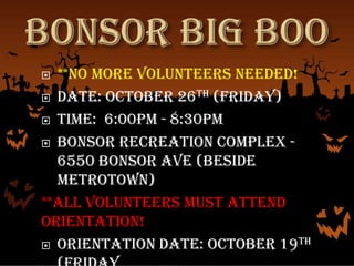  **No more volunteers needed!
 Date: October 26th (Friday)

 Time: 6:00pm - 8:30pm

 Bonsor Recreation Complex -
  6550 Bonsor Ave (beside
  Metrotown)
**ALL VOLUNTEERS MUST ATTEND
ORIENTATION!
 Orientation Date: October 19th
 
