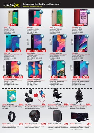 canalpcinformática
Selección de Móviles Libres y Electrónica
Revisión diaria de precios
Mars Gaming MGC0BK
Silla gaming profesional, inclinación
y altura regulables
109€
Msi G34-N1XX004-SI9
2 compartimentos principales con
cremallera y un bolsillo delantero con
cremallera
39€Xiaomi Verge Smart
Pantalla 1.3”AMOLED, IP68, Bt 4.0,
sensor frecuencia cardíaca
139€
Drift DR75
Silla Gaming con reposabrazos
abatibles, Pistón de clase 4
140€
Wiko Y80
Pantalla 5.99” HD+ IPS
Octa Core 1.6GHz
RAM 2GB/ HD 16-32GB
Android 9.0
Wiko Y70
Pantalla 5.99” HD+ IPS
Quad Core 1.3 GHz
RAM 1GB/ HD 16GB
Android 9.0
Wiko Y50
Pantalla 5”FWVGA
Quad Core 1.3 GHz
RAM 1GB/ HD 16GB
Android Oreo
Xiaomi Redmi Note 7
Pantalla 6.3”FHD+
Octa Core 2.2GHz
RAM 3-4GB/ HD 64-128GB
Android 9
Samsung Galaxy A20e
Pantalla 5.8”Infinity-V HD
Octa Core 1.6GHz
RAM 3GB/ HD 32GB
Android 8.1
Xiaomi Mi 9T
Pantalla 6.39”AMOLED FullHD+
Octa Core 2.2GHz
RAM 6GB/ HD 64-128GB
Miui 10
Xiaomi Mi A3
Pantalla 6.08”Amoled HD+
Octa Core 2.0GHz
RAM 4GB/ HD 64-128GB
Android One
Wiko View 2GO
Pantalla 6” HD IPS
Octa Core 1.4GHz
RAM 2GB/ HD 16GB
Android 8.1
Samsung Galaxy A10
Pantalla 6.2”Super AMOLED
Octa Core 1.3GHz
RAM 2GB/ HD 32GB
Android
Wiko View 3
Pantalla 6.26”HD+ IPS
Octa Core 2.0GHz
RAM 3GB/ HD 64GB
Android 9.0
Lector
huella
Android 9.0
Xiaomi Redmi 7
Pantalla 6.26”HD IPS
Octa Core 1.8 GHz
RAM 2-3GB/ HD 16-32-64GB
Android 9
168€ 209€
69€
Lector
huella
Lector
huella
Lector
huella
Lector
huella
Lector
huella
Pantalla
Infinita
89€
Xiaomi Miband 4
Pulsera de actividad, AMOLED,
Acelerómetro, Giroscopio
39€
Lector
huella
199€
Wiko Y60
Pantalla 5.45” FWVGA+
Quad Core 1.3 GHz
RAM 1GB/ HD 16GB
Android 9.0
85€ 109€
Android Oreo
32GB
129€
16GB
119€
128GB
259€
64GB
229€
128GB
369€
64GB
329€
TpLink WPA4220KIT
Kit Extensor Powerline WiFi AV500 a
300 Mbps
49€ SPC Ebon
Auriculares True Wireless y una batería
para cargar tu smartphone
39€ Mars Gaming MGC0BK
Android One
DR75
Coolbox Kit Gaming
Teclado: tecnología de membrana, con
sonido mecánico, Ratón: 5 botones
rueda desplazamiento
29€
3-32GB 3-64GB
149€ 179€
2-16GB
129€
4-64GB 4-128GB
199€ 239€
3-32GB
169€
 