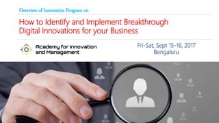 How to Identify and Implement Breakthrough
Digital Innovations for your Business
Overview of Innovation Program on
Fri-Sat, Sept 15-16, 2017
Bengaluru
 