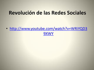 Revolución de las Redes Sociales
• http://www.youtube.com/watch?v=WRiYQD3
9XWY
 